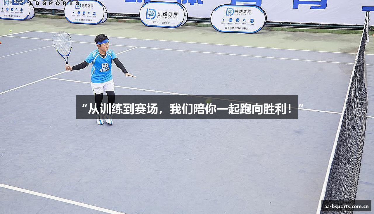 “从训练到赛场，我们陪你一起跑向胜利！”